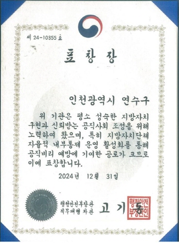 제 24-10355 호
                      표창장
                      인천광역시 연수구
                      위 기관은 평소 성숙한 지방자치
                      구현과 신뢰받는 공직사회 조성을 위해
                      노력하여 왔으며, 특히 지방자치단체
                      자율적 내부통제 운영 활성화를 통해
                      공직비리 예방에 기여한 공로가 크므로
                      이에 표창합니다.
                      2024년 12월 31일
                      행정안전부장관
                      직무대행 차관
                      고기동