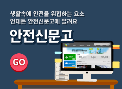 생활속에 안전을 위협하는 요소 언제든 안전신문고에 알려요
안전신문고
GO